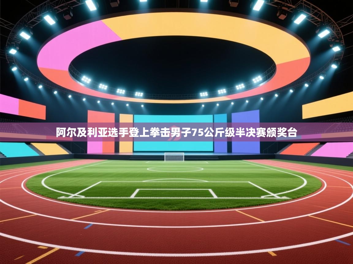 阿尔及利亚选手登上拳击男子75公斤级半决赛颁奖台  第1张