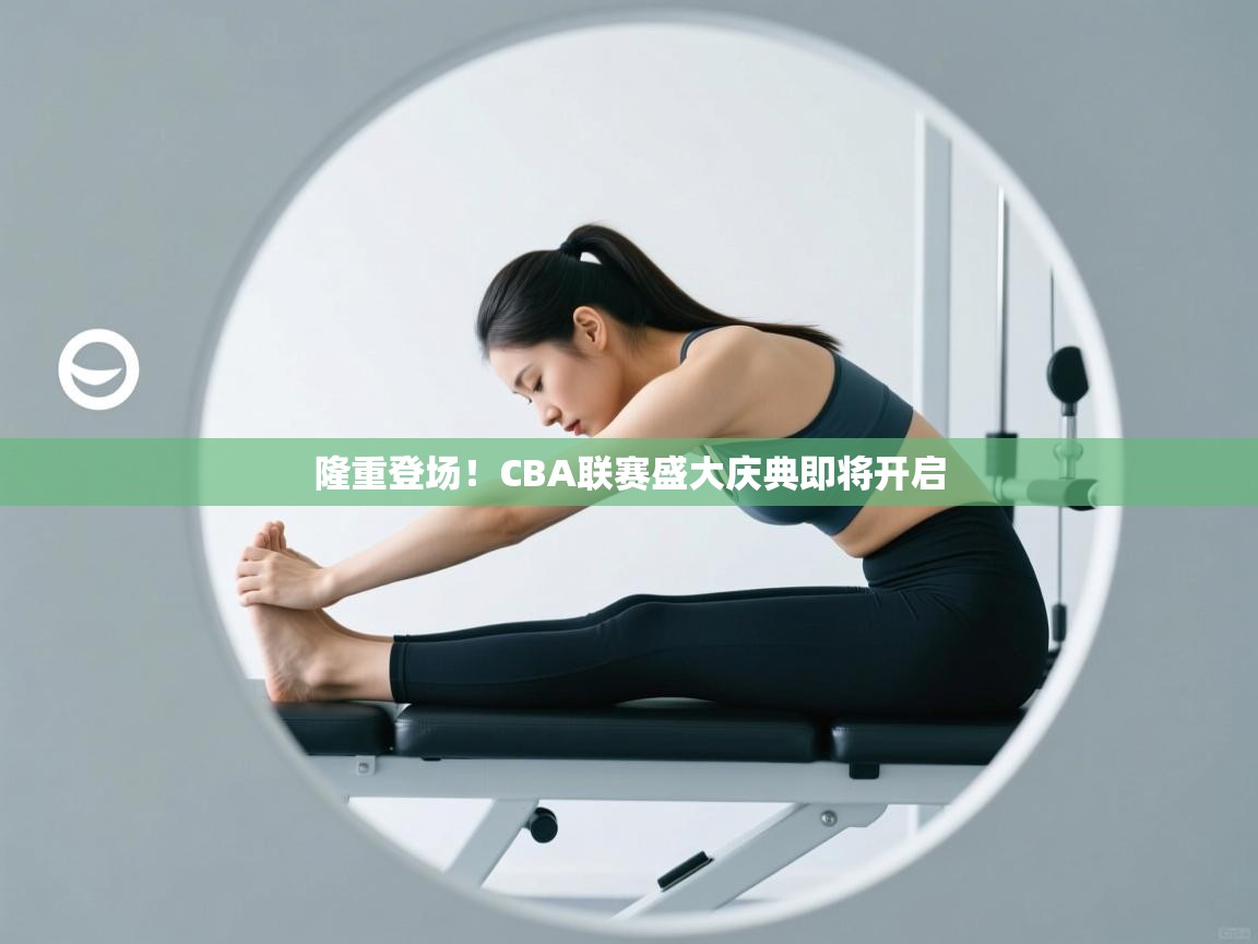 隆重登场！CBA联赛盛大庆典即将开启  第1张