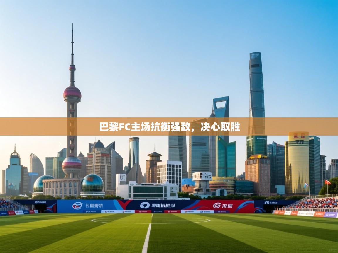 巴黎FC主场抗衡强敌，决心取胜  第1张